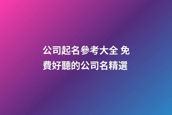 公司起名參考大全 免費好聽的公司名精選-第1張-公司起名-玄機派